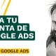 Cómo crear una cuenta de Google Ads en menos de cinco minutos - Google Ads - Promociona a tu empresa por todo Internet